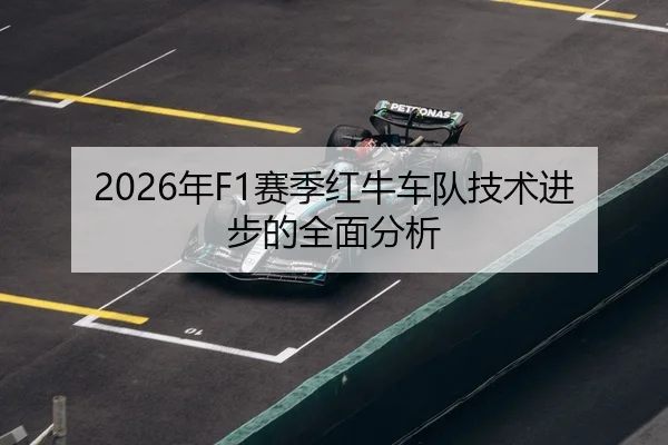 2026年F1赛季红牛车队技术进步的全面分析